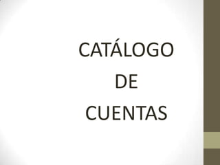 CATÁLOGO
DE
CUENTAS
 