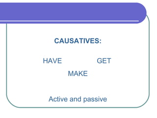 CAUSATIVES: HAVE  GET MAKE Active and passive 