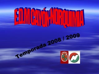 E.D.M CAYÓN-NORQUIMIA Temporada 2008 / 2009 