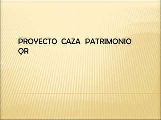 PROYECTO CAZA PATRIMONIO
QR

 