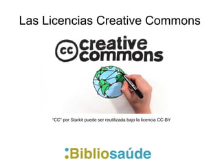 Las Licencias Creative Commons
“CC” por Starkit puede ser reutilizada bajo la licencia CC-BY
 