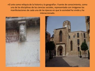 «El arte como reliquia de la historia y la geografía». Fuente de conocimiento, como
una de las disciplinas de las ciencias...