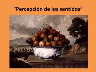 “Percepción de los sentidos”

 