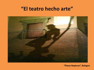“El teatro hecho arte”

“Piazza Neptuno”, Bologna

 