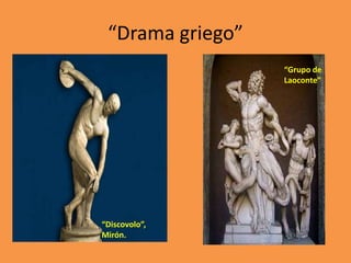 “Drama griego”
“Grupo de
Laoconte”

“Discovolo”,
Mirón.

 