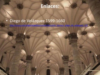 Enlaces:
• Diego de Velázquez 1599-1660
•

http://issuu.com/miguelangelbuonarroti/docs/arte_barroco_diego_de_velazquez_159

 