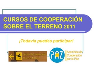 CURSOS DE COOPERACIÓN
SOBRE EL TERRENO 2011

    ¡Todavía puedes participar!
 