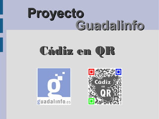 Proyecto
       Guadalinfo
 Cádiz en QR
 