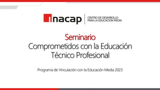 Seminario
Comprometidos con la Educación
Técnico Profesional
Programa de Vinculación con la Educación Media 2023
 