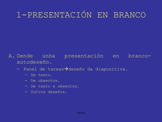 Dende unha presentación en branco-autodeseño. Panel de tareas  deseño da diapositiva. De texto. De obxectos. De texto e obxectos. Outros deseños. 1-PRESENTACIÓN EN BRANCO 