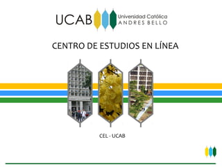 CENTRO DE ESTUDIOS EN LÍNEA
CEL - UCAB
 