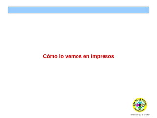 Cómo lo vemos en impresos 