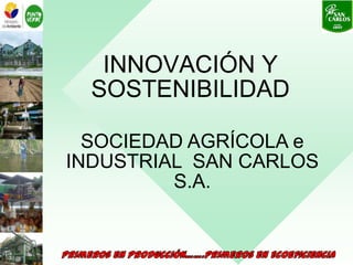 INNOVACIÓN Y
SOSTENIBILIDAD
SOCIEDAD AGRÍCOLA e
INDUSTRIAL SAN CARLOS
S.A.

 