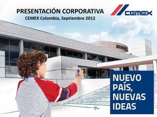 PRESENTACIÓN CORPORATIVA
  CEMEX Colombia, Septiembre 2012
 