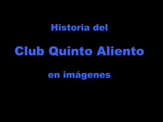 Historia del

Club Quinto Aliento
    en imágenes
 
