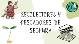 RECOLECTORES Y
PESCADORES DE
SECHURA
 