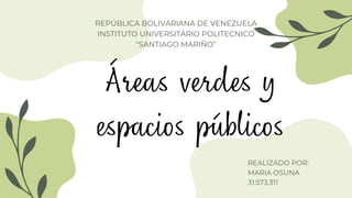 REPÚBLICA BOLIVARIANA DE VENEZUELA
INSTITUTO UNIVERSITARIO POLITECNICO
“SANTIAGO MARIÑO”
REALIZADO POR:
MARIA OSUNA
31.573.311
 