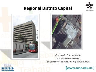 Regional Distrito Capital
Centro de Formación de
Gestión Administrativa
Subdirector: Waine Antony Triana Albis
 