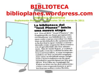 BIBLIOTECA
biblioplanes.wordpress.com
PERIÓDICO MAGISTERIO
Suplemento Profesional, miércoles 30 de marzo de 2011
 