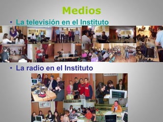 Medios
• La televisión en el Instituto
• La radio en el Instituto
 
