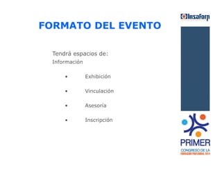 FORMATO DEL EVENTO 
Tendrá espacios de: 
Información 
• Exhibición 
• Vinculación 
• Asesoría 
• Inscripción 
 