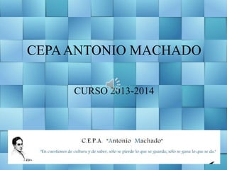 CEPAANTONIO MACHADO
CURSO 2013-2014
 