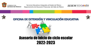 Servicios Educativos Integrados al Estado de México
Departamento de Educación Preescolar del Valle de México
Asesoría de Inicio de ciclo escolar
2022-2023
 