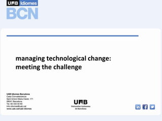 managing technological change:
meeting the challenge
 