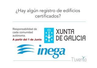 ¿Hay algún registro de edificios
certificados?
Responsabilidad de
cada comunidad
autónoma.
A partir del 1 de Junio
 