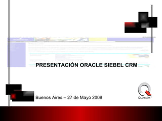 PRESENTACIÓN ORACLE SIEBEL CRM Buenos Aires – 27 de Mayo 2009 