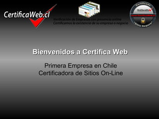 Bienvenidos a Certifica Web Primera Empresa en Chile Certificadora de Sitios On-Line 