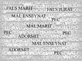 FALS MARIT       FALS JURAT
  MAL ENSEYNAT
                 PEC
        MAL MARIT
PEC                      PEC
      ADORMIT
           MAL ENSEYNAT
 ADORMIT
                   PEC
 