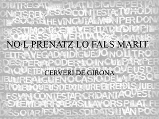 NO·L PRENATZ LO FALS MARIT

      CERVERÍ DE GIRONA
 