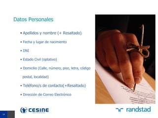 Datos Personales

       • Apellidos y nombre (+ Resaltado)

       • Fecha y lugar de nacimiento

       • DNI

       • Estado Civil (optativo)

       • Domicilio (Calle, número, piso, letra, código

        postal, localidad)

       • Teléfono/s de contacto(+Resaltado)

       • Dirección de Correo Electrónico



14
14
 