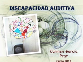 DISCAPACIDAD AUDITIVA
Carmen García
Prat
 