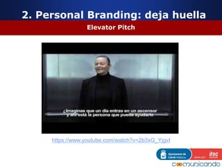 Elevator Pitch
2. Personal Branding: deja huella
https://www.youtube.com/watch?v=2b3xG_YjgvI
 