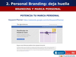 BRANDING Y MARCA PERSONAL
POTENCIA TU MARCA PERSONAL
Keyword Planner https://adwords.google.com/ko/KeywordPlanner
2. Personal Branding: deja huella
 