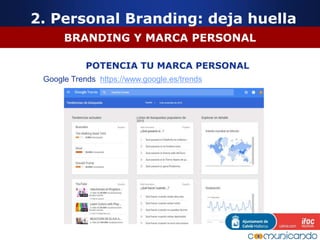 BRANDING Y MARCA PERSONAL
POTENCIA TU MARCA PERSONAL
Google Trends https://www.google.es/trends
2. Personal Branding: deja huella
 