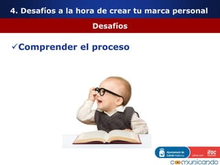 4. Desafíos a la hora de crear tu marca personal
Desafíos
Comprender el proceso
 