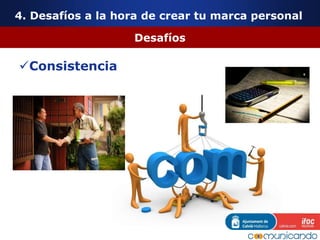 4. Desafíos a la hora de crear tu marca personal
Desafíos
Consistencia
 