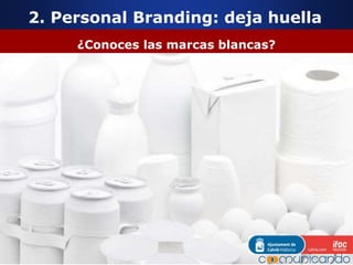 2. Personal Branding: deja huella
¿Conoces las marcas blancas?
 