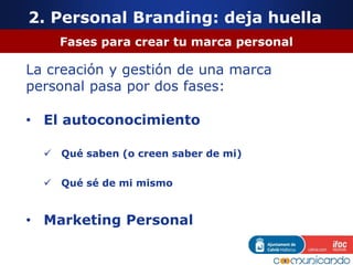 2. Personal Branding: deja huella
Fases para crear tu marca personal
La creación y gestión de una marca
personal pasa por ...