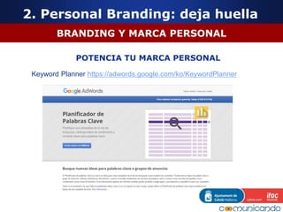 BRANDING Y MARCA PERSONAL
POTENCIA TU MARCA PERSONAL
Keyword Planner https://adwords.google.com/ko/KeywordPlanner
2. Perso...
