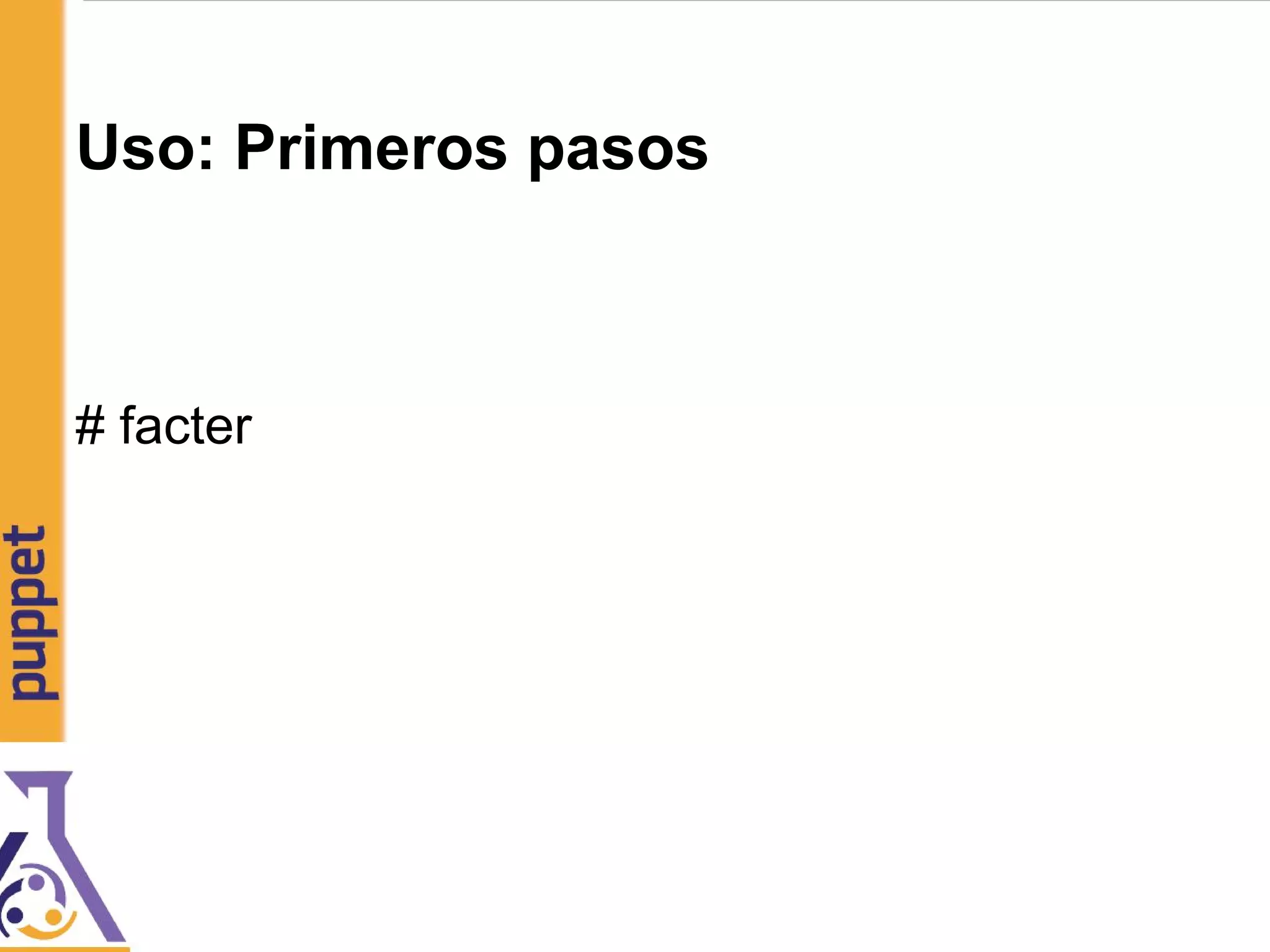 Uso: Primeros pasos
# facter
 