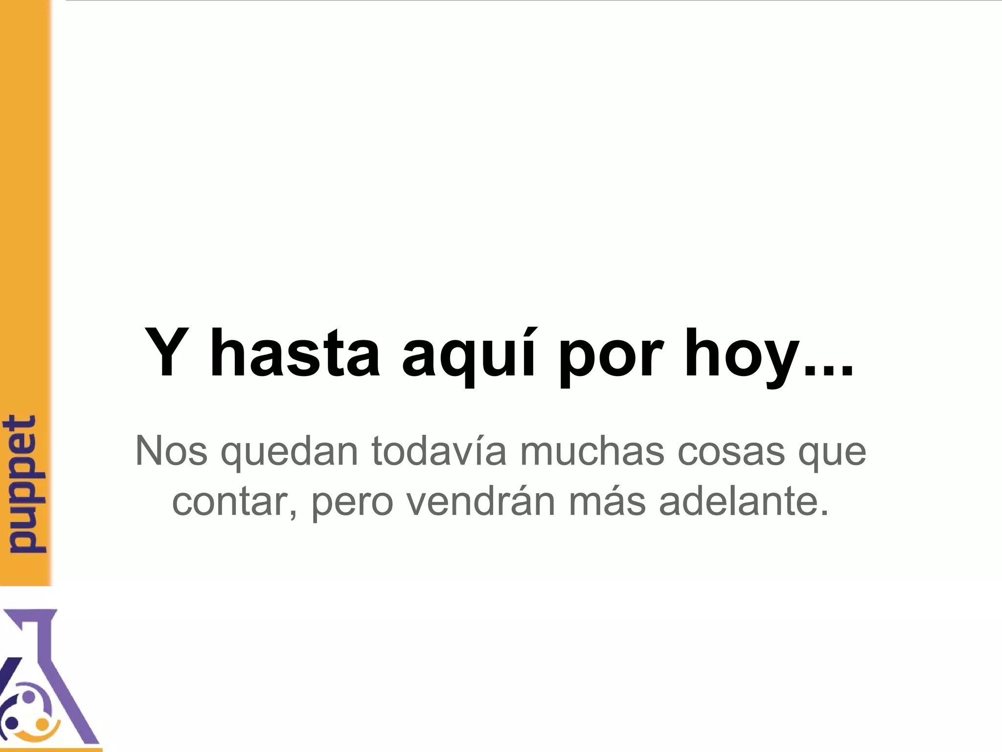 Y hasta aquí por hoy...
Nos quedan todavía muchas cosas que
contar, pero vendrán más adelante.
 