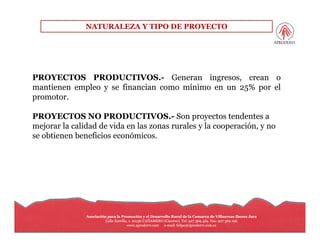NATURALEZA Y TIPO DE PROYECTO




PROYECTOS PRODUCTIVOS
              PRODUCTIVOS.- Generan ingresos crean o
             ...