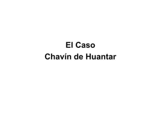 El Caso
Chavín de Huantar
 