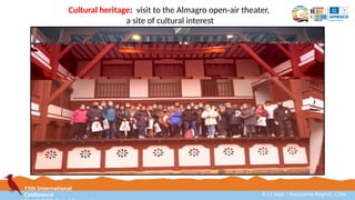 11th International
Conference 8-12 sept / Araucanía Region, Chile
Cultural heritage: visit to the Almagro open-air theater,
a site of cultural interest
 