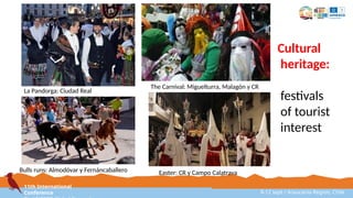 11th International
Conference 8-12 sept / Araucanía Region, Chile
La Pandorga: Ciudad Real
Bulls runs: Almodóvar y Fernáncaballero
The Carnival: Miguelturra, Malagón y CR
Easter: CR y Campo Calatrava
Cultural
heritage:
festivals
of tourist
interest
 