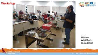 11th International
Conference 8-12 sept / Araucanía Region, Chile
Volcano
Workshop.
Ciudad Real
Workshop
 